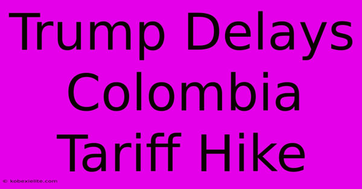 Trump Delays Colombia Tariff Hike