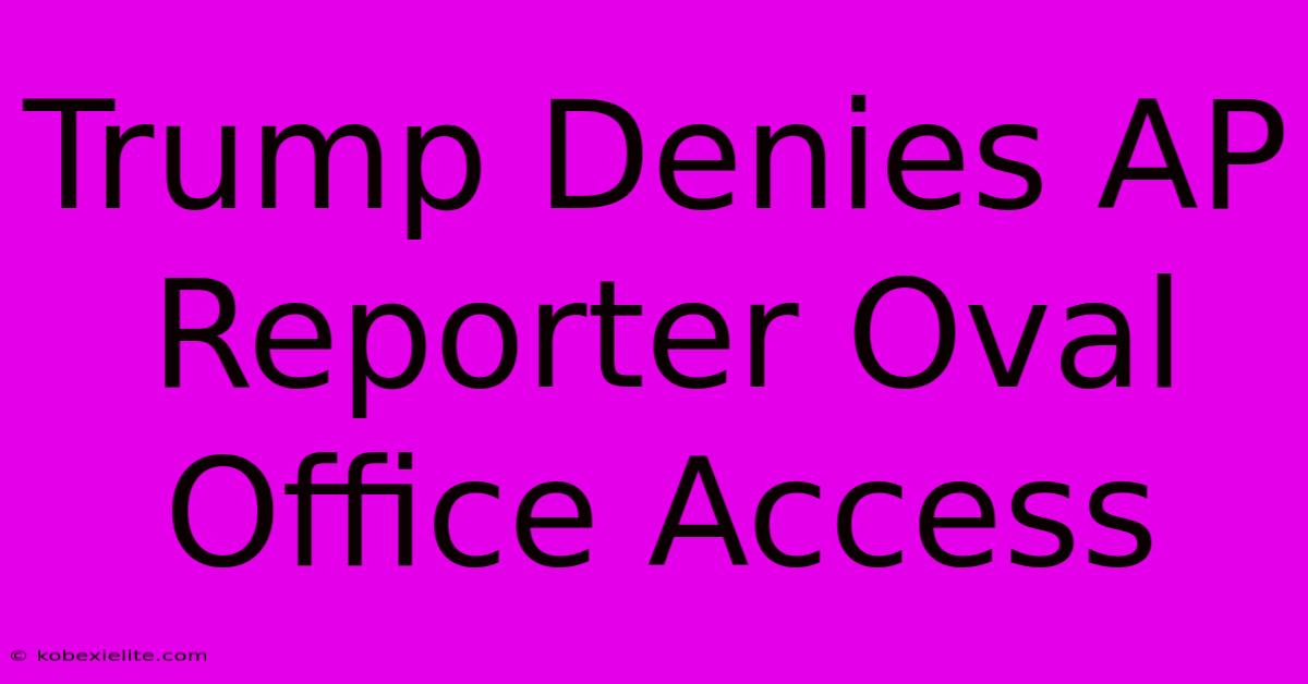 Trump Denies AP Reporter Oval Office Access