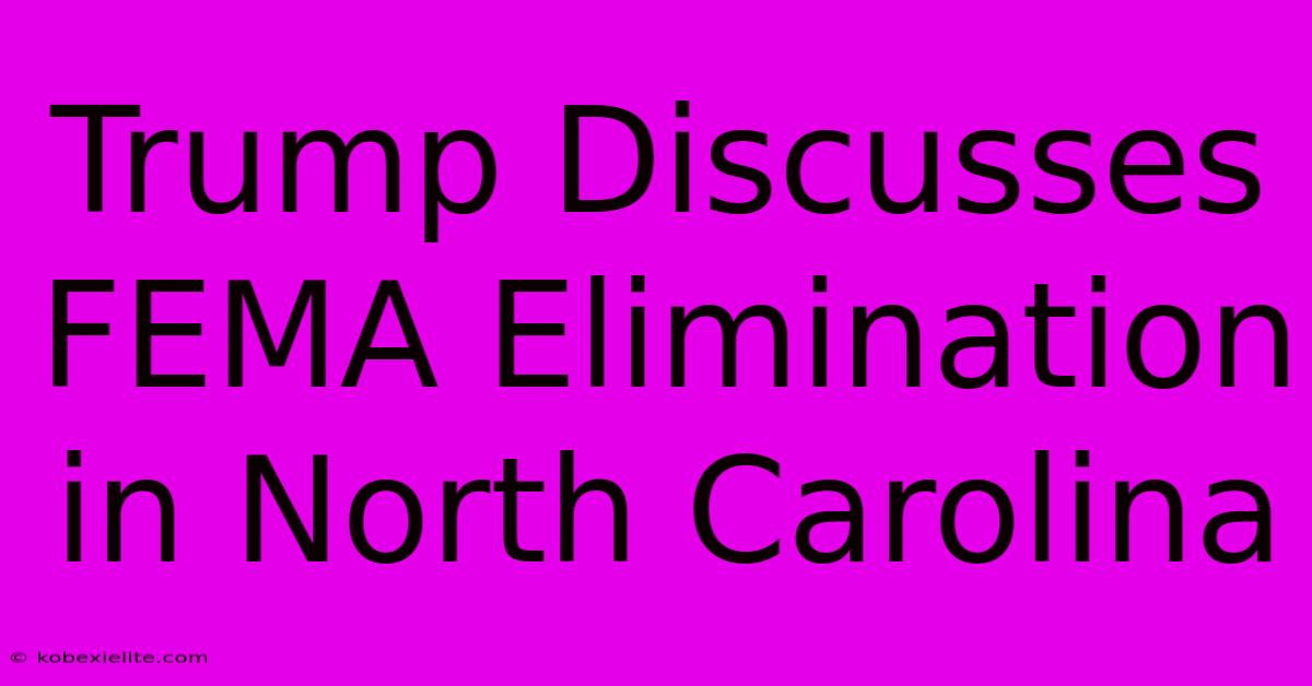 Trump Discusses FEMA Elimination In North Carolina