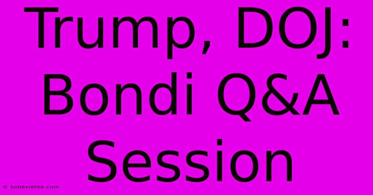 Trump, DOJ: Bondi Q&A Session