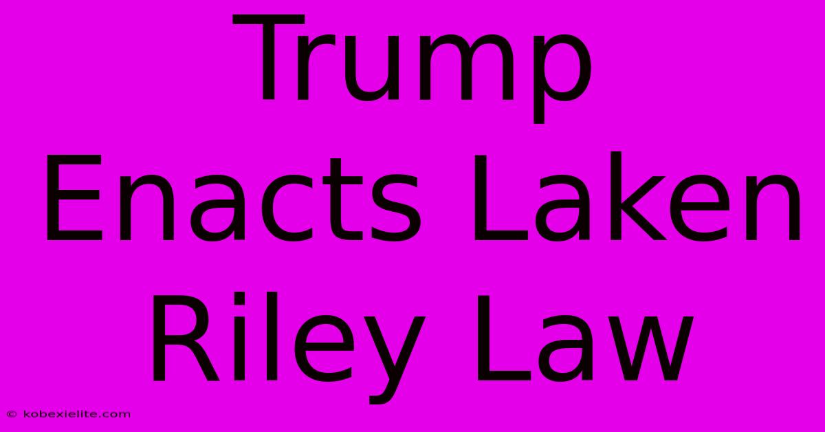 Trump Enacts Laken Riley Law