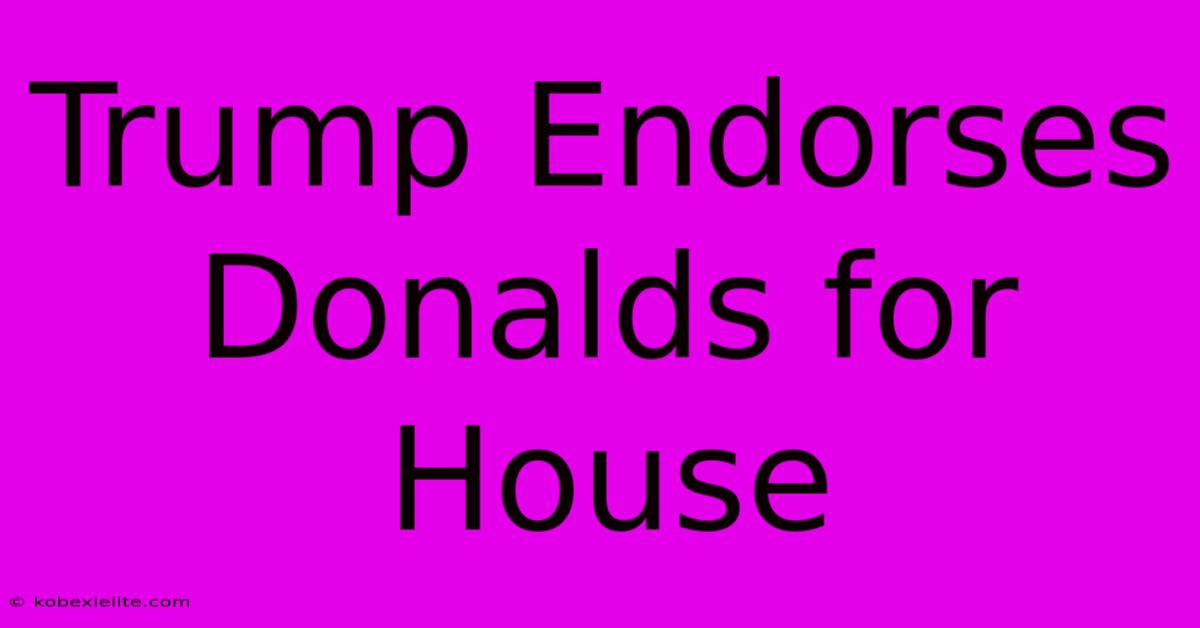 Trump Endorses Donalds For House