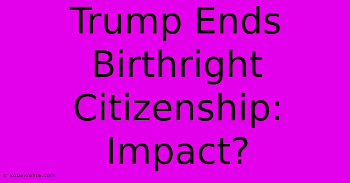 Trump Ends Birthright Citizenship: Impact?