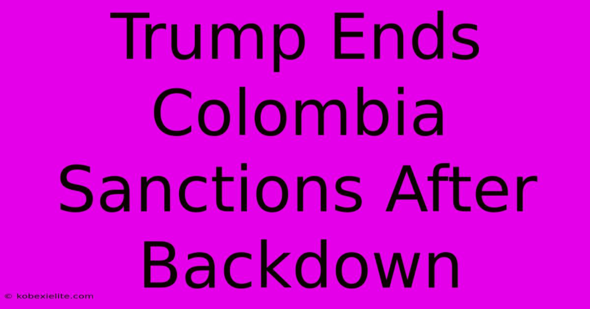 Trump Ends Colombia Sanctions After Backdown