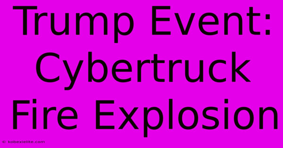 Trump Event: Cybertruck Fire Explosion