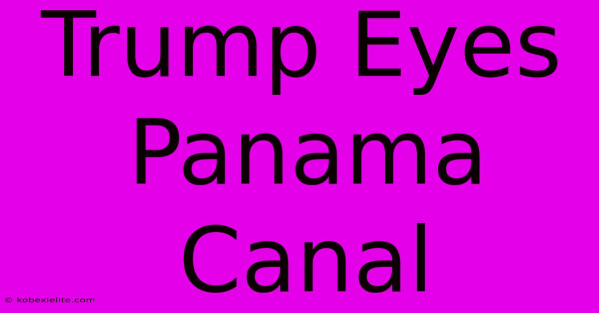 Trump Eyes Panama Canal