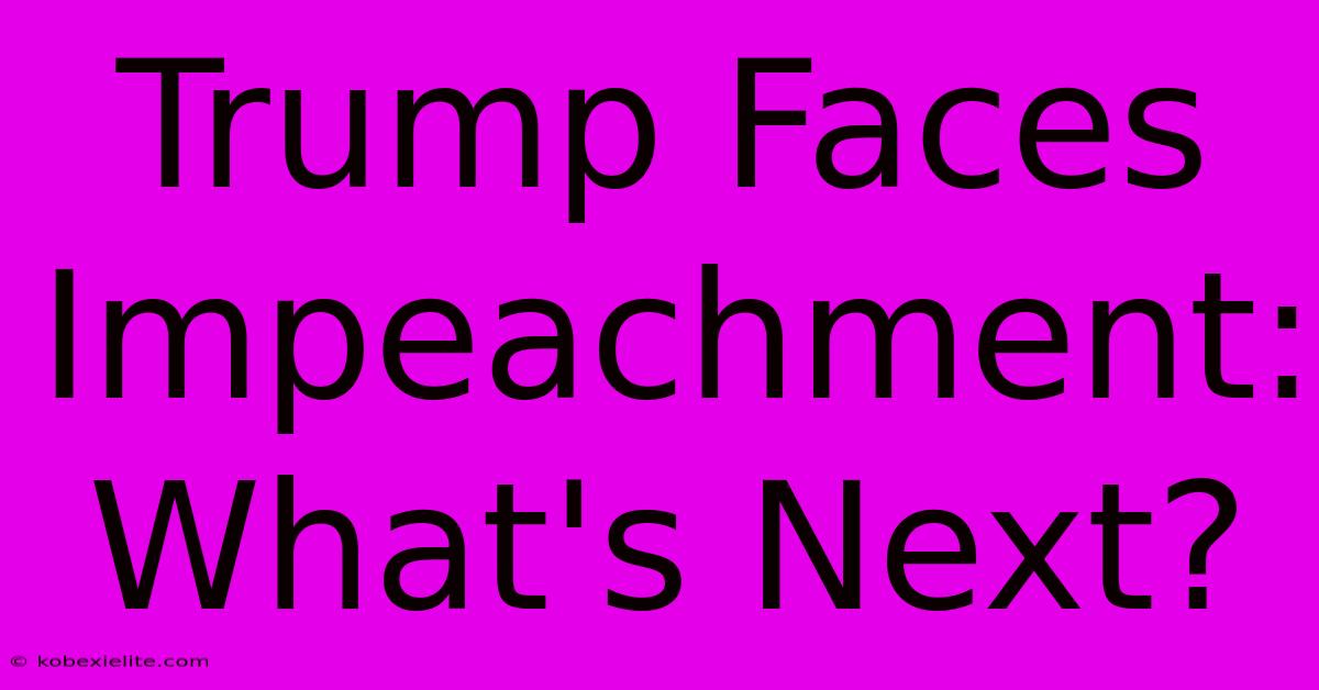 Trump Faces Impeachment: What's Next?