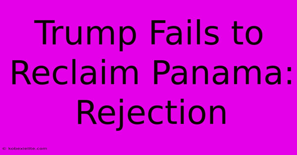 Trump Fails To Reclaim Panama: Rejection