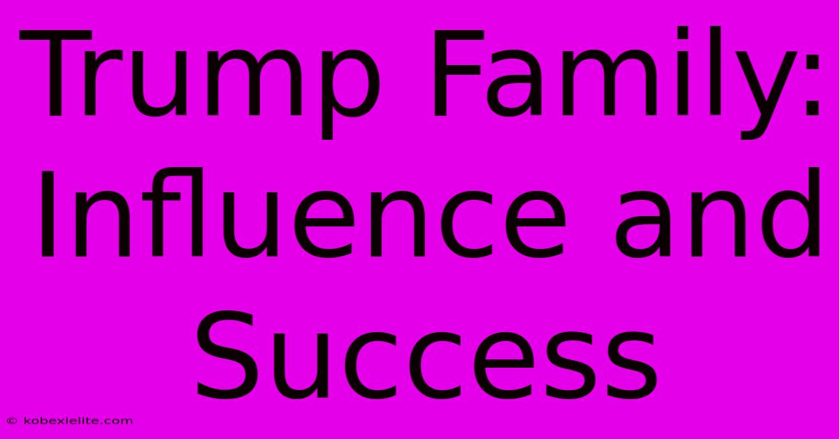 Trump Family: Influence And Success