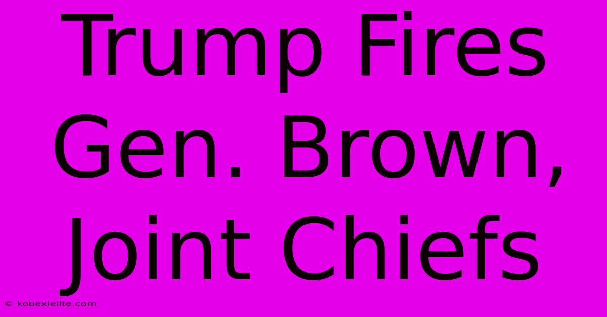 Trump Fires Gen. Brown, Joint Chiefs