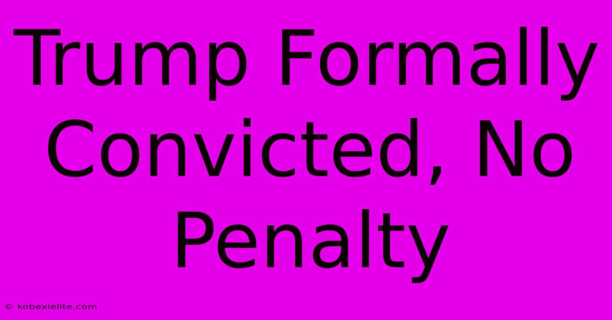 Trump Formally Convicted, No Penalty