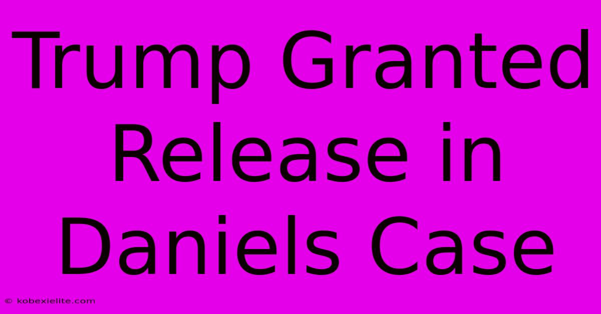 Trump Granted Release In Daniels Case