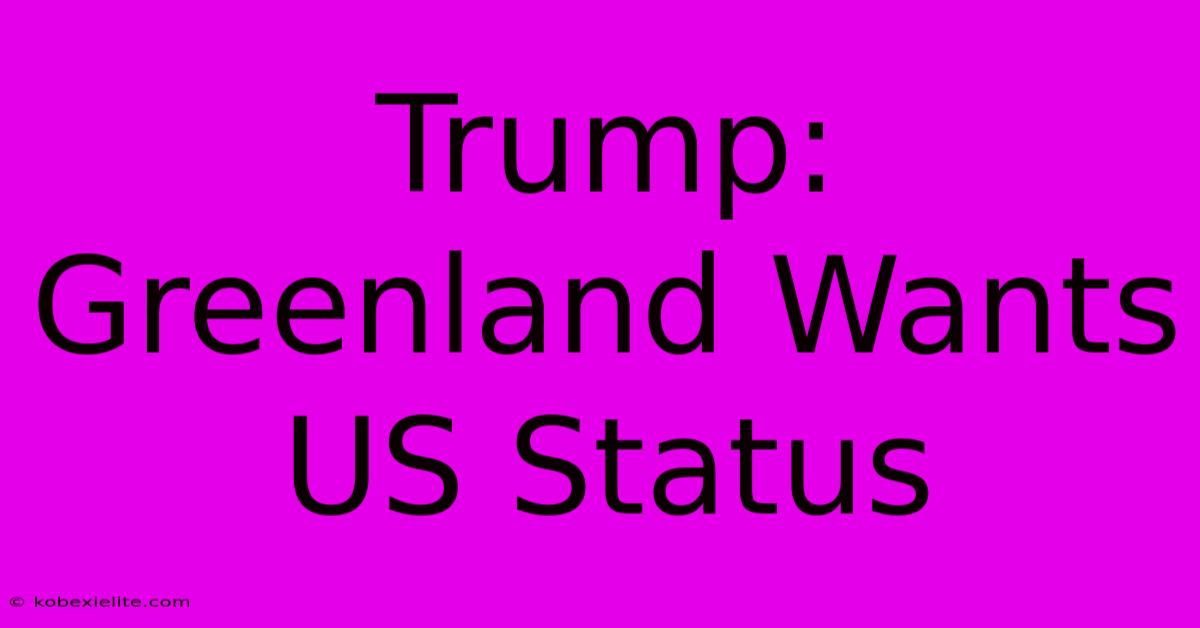 Trump: Greenland Wants US Status