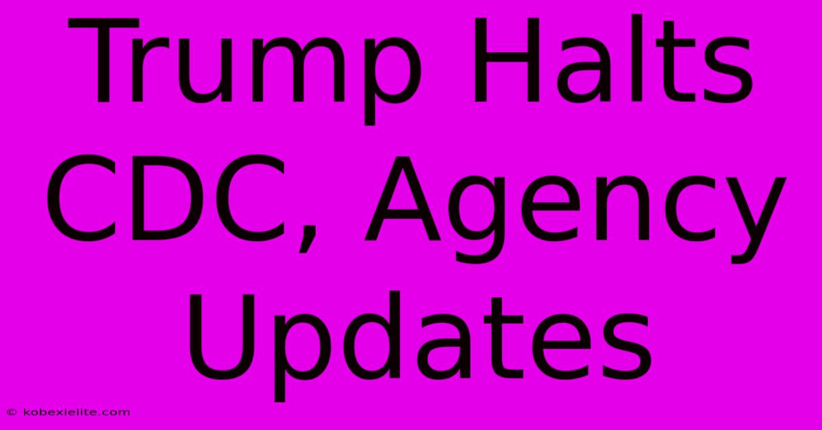 Trump Halts CDC, Agency Updates