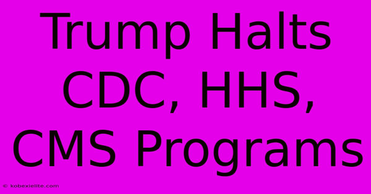 Trump Halts CDC, HHS, CMS Programs