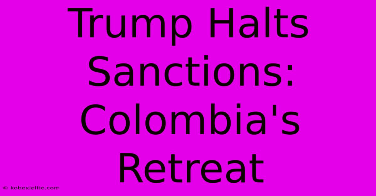 Trump Halts Sanctions: Colombia's Retreat