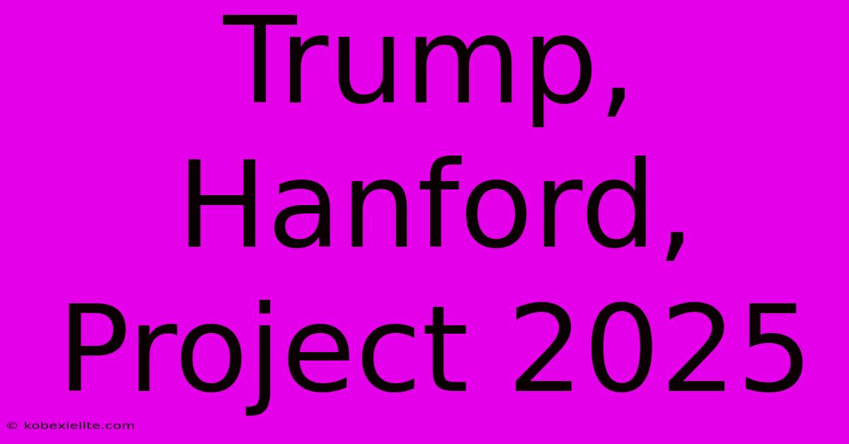 Trump, Hanford, Project 2025