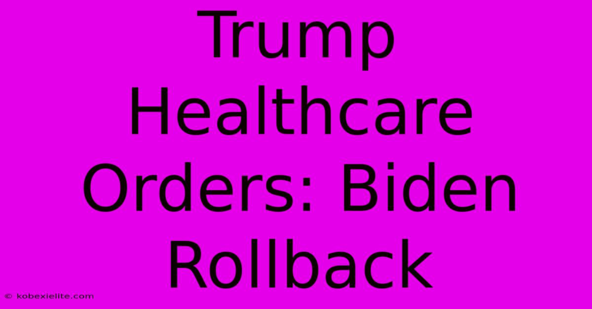 Trump Healthcare Orders: Biden Rollback