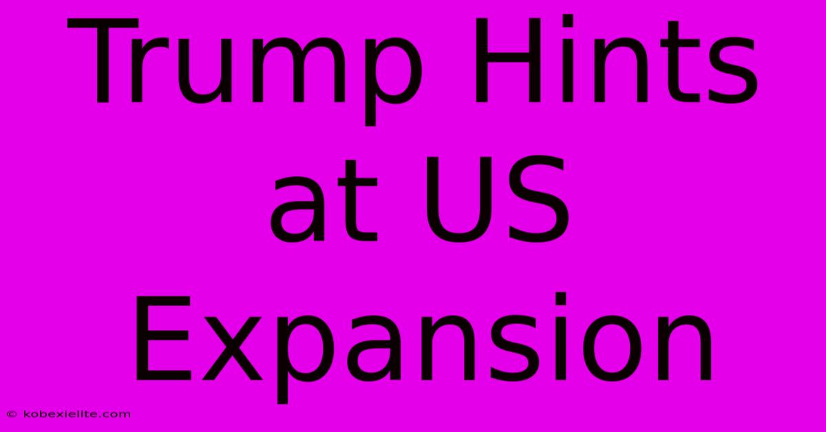 Trump Hints At US Expansion