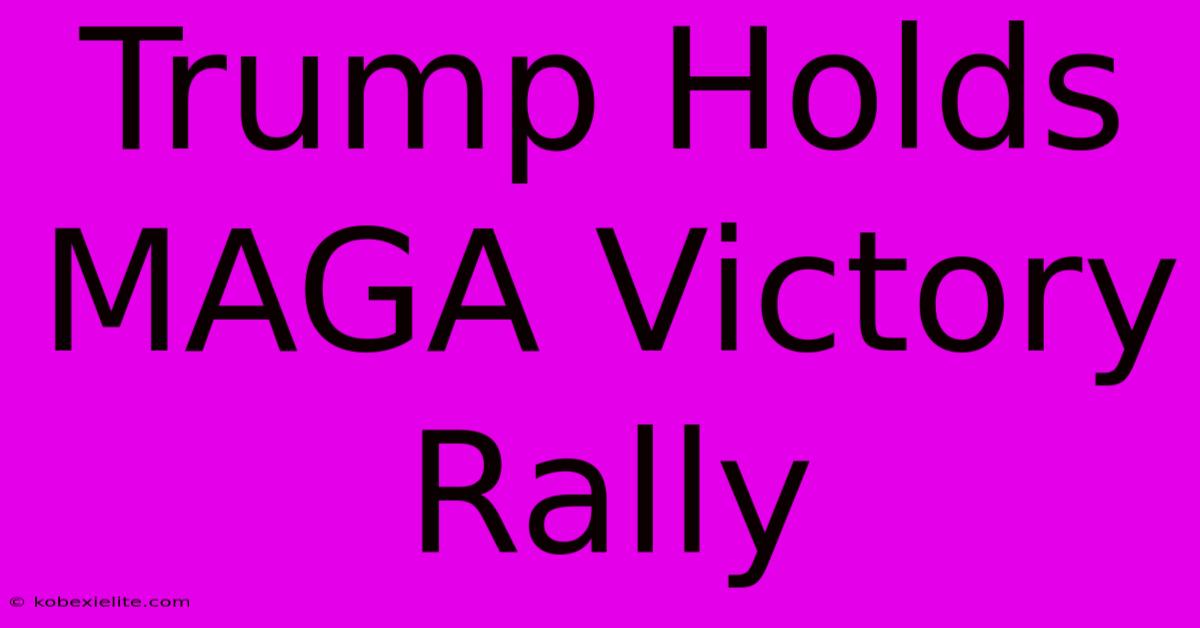 Trump Holds MAGA Victory Rally