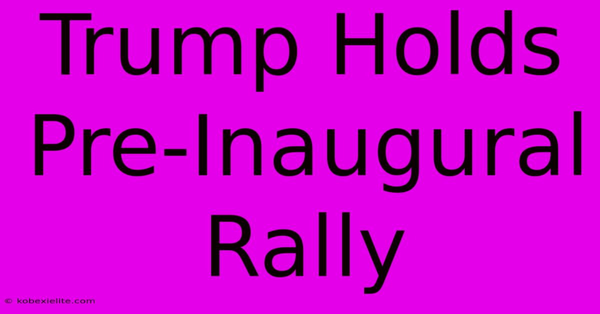 Trump Holds Pre-Inaugural Rally