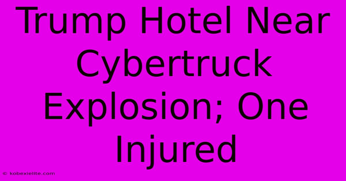 Trump Hotel Near Cybertruck Explosion; One Injured