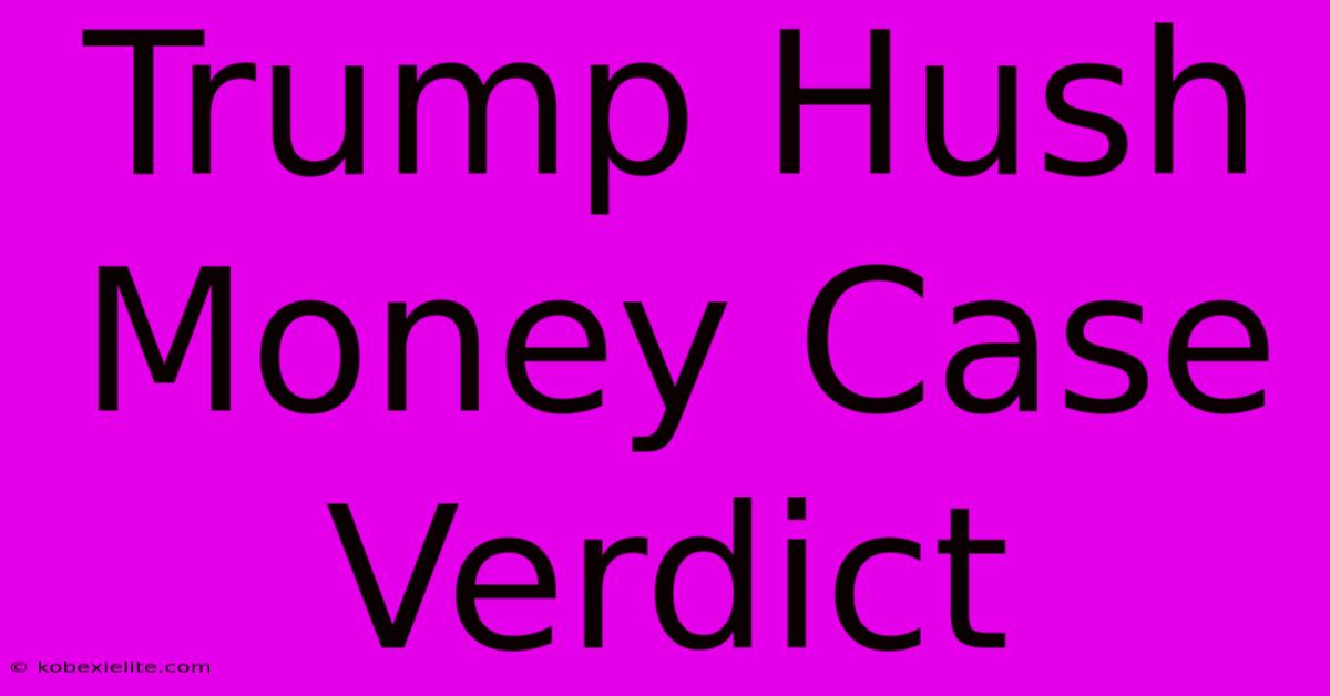 Trump Hush Money Case Verdict