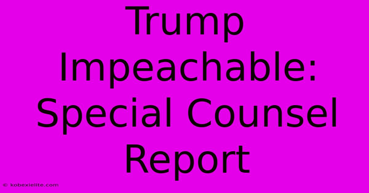 Trump Impeachable: Special Counsel Report