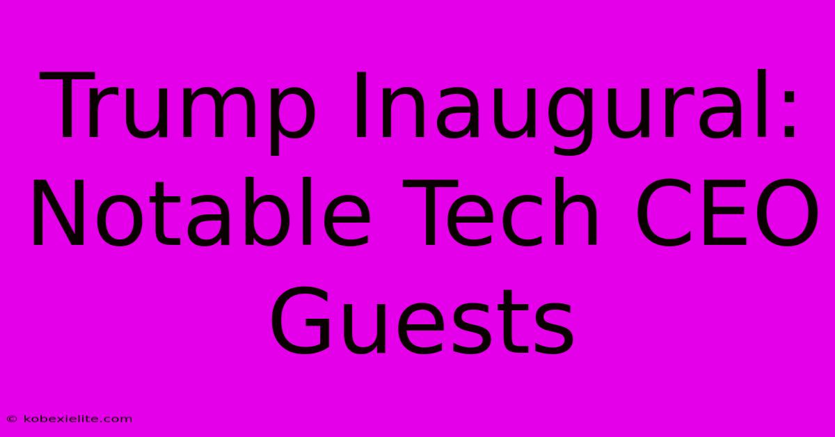 Trump Inaugural: Notable Tech CEO Guests