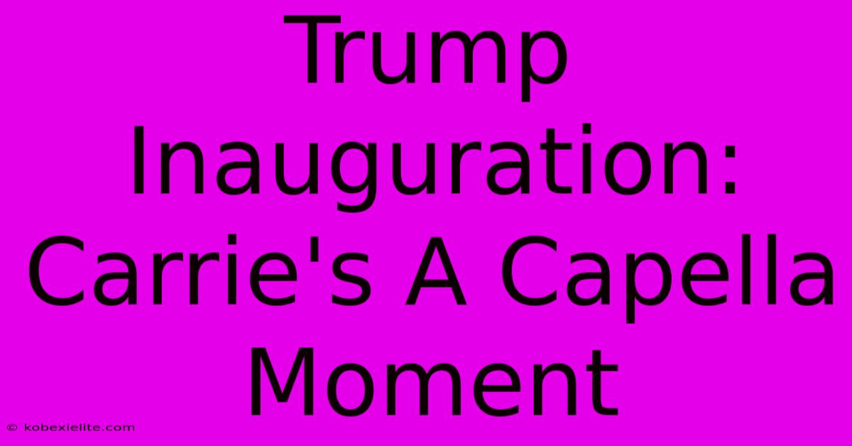 Trump Inauguration: Carrie's A Capella Moment