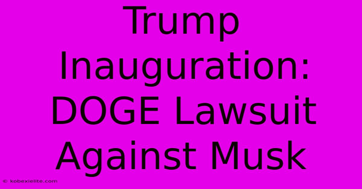 Trump Inauguration: DOGE Lawsuit Against Musk