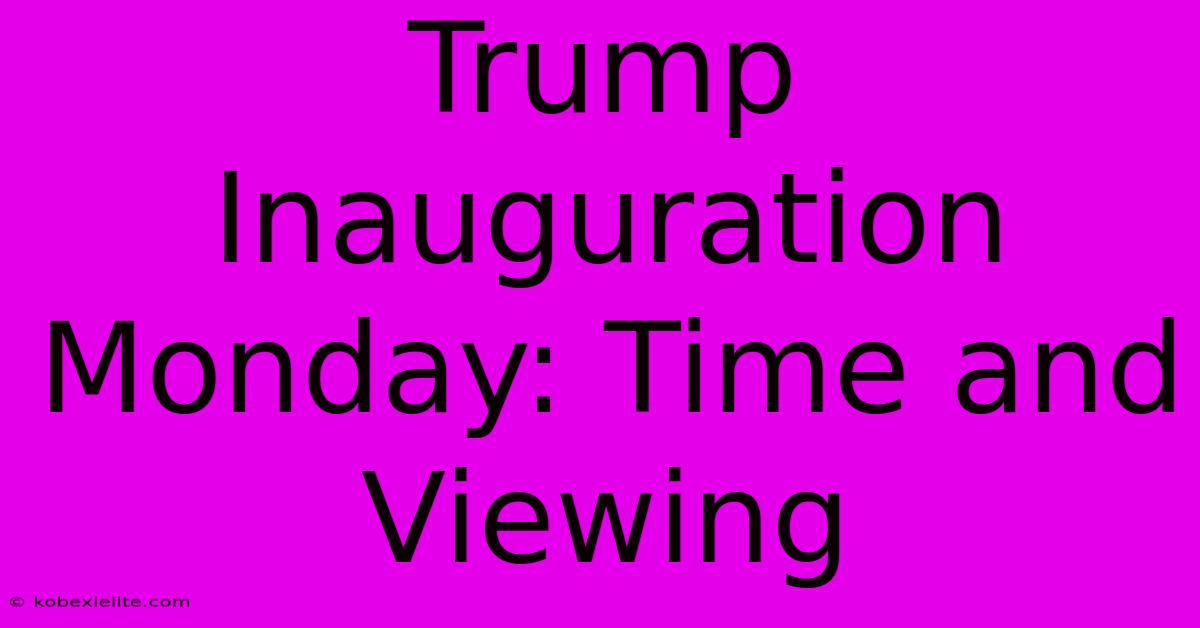 Trump Inauguration Monday: Time And Viewing