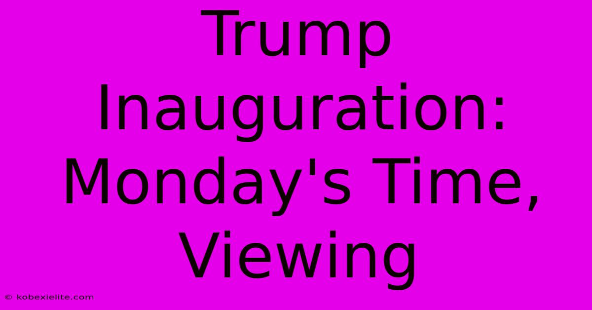 Trump Inauguration: Monday's Time, Viewing