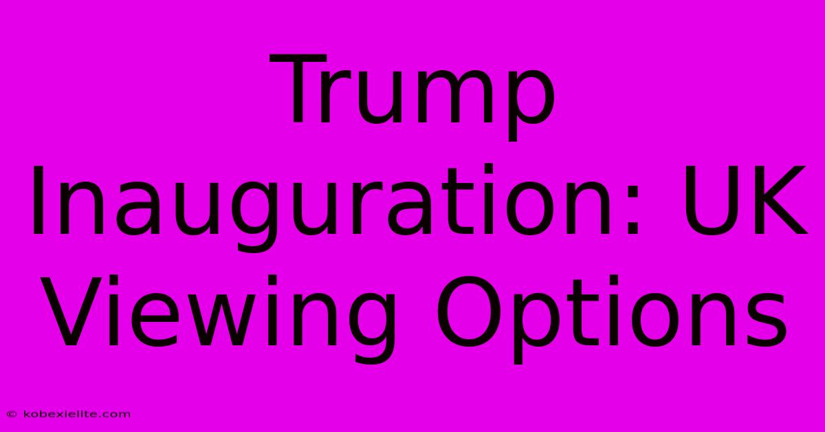 Trump Inauguration: UK Viewing Options