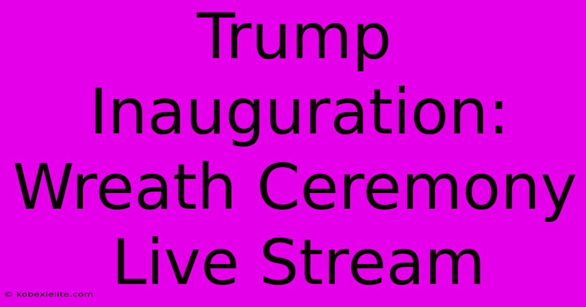 Trump Inauguration: Wreath Ceremony Live Stream