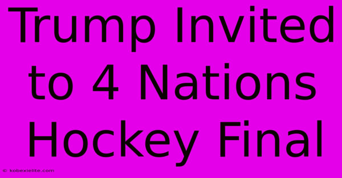 Trump Invited To 4 Nations Hockey Final