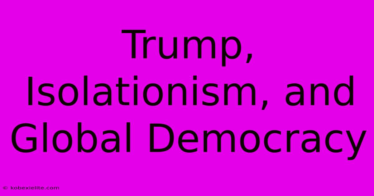 Trump, Isolationism, And Global Democracy