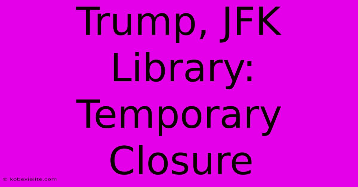 Trump, JFK Library: Temporary Closure