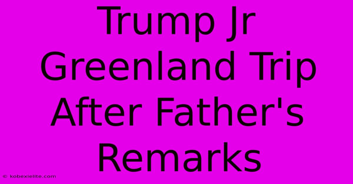 Trump Jr Greenland Trip After Father's Remarks