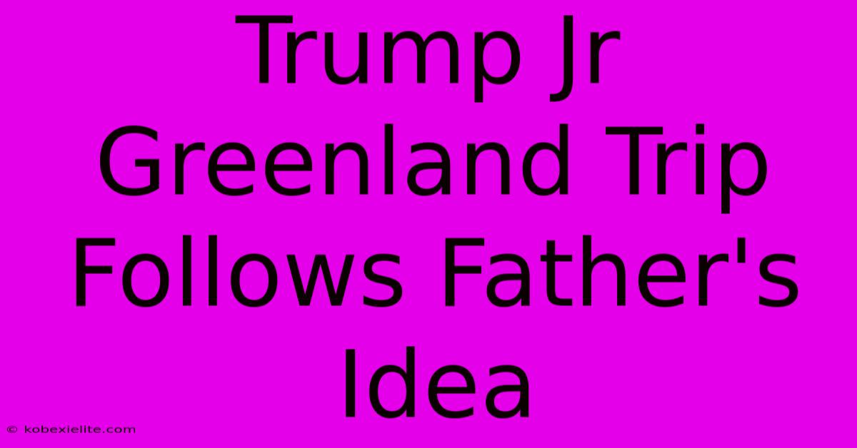 Trump Jr Greenland Trip Follows Father's Idea