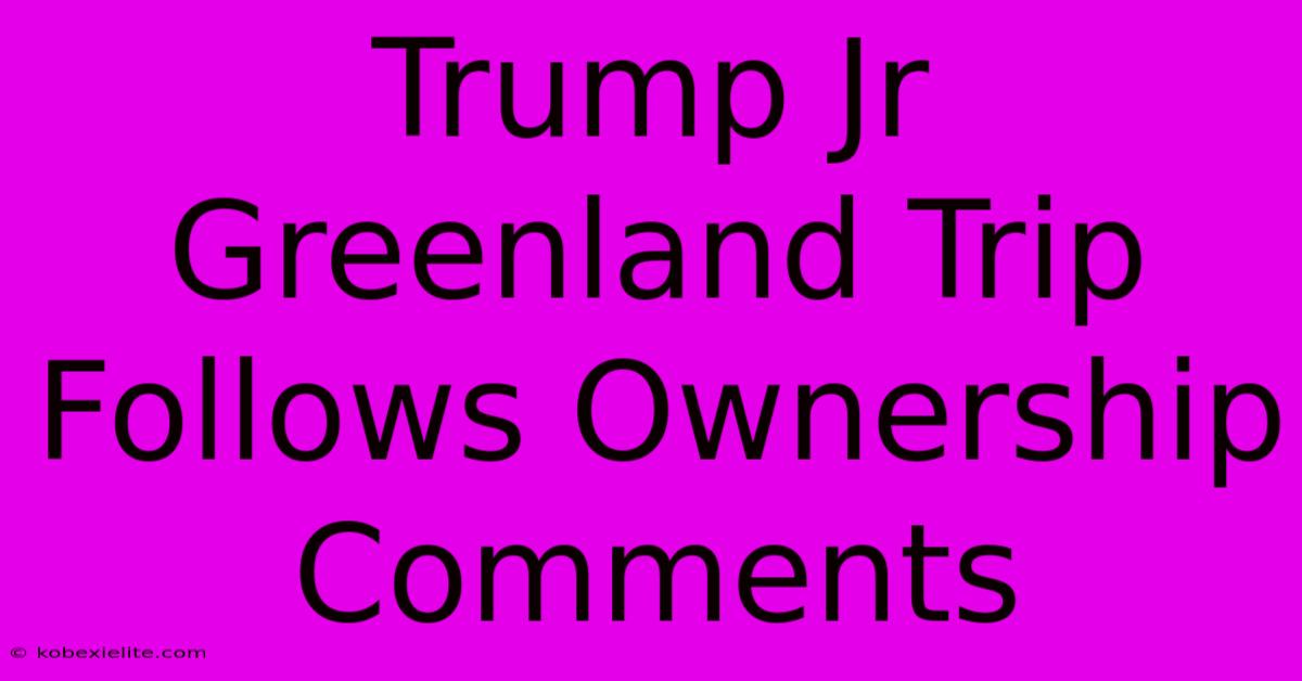 Trump Jr Greenland Trip Follows Ownership Comments