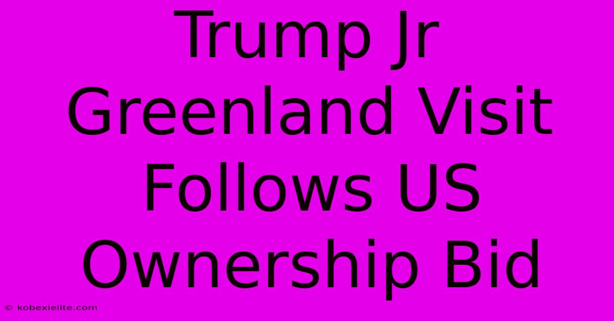 Trump Jr Greenland Visit Follows US Ownership Bid