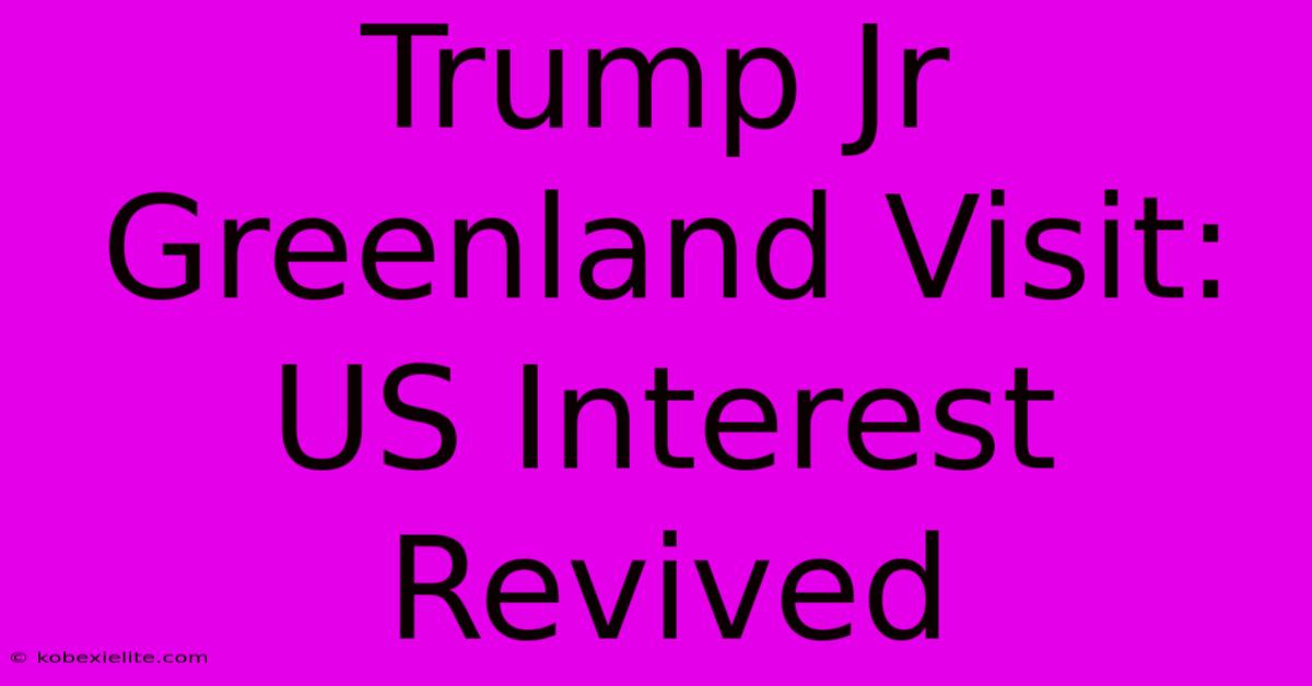 Trump Jr Greenland Visit: US Interest Revived