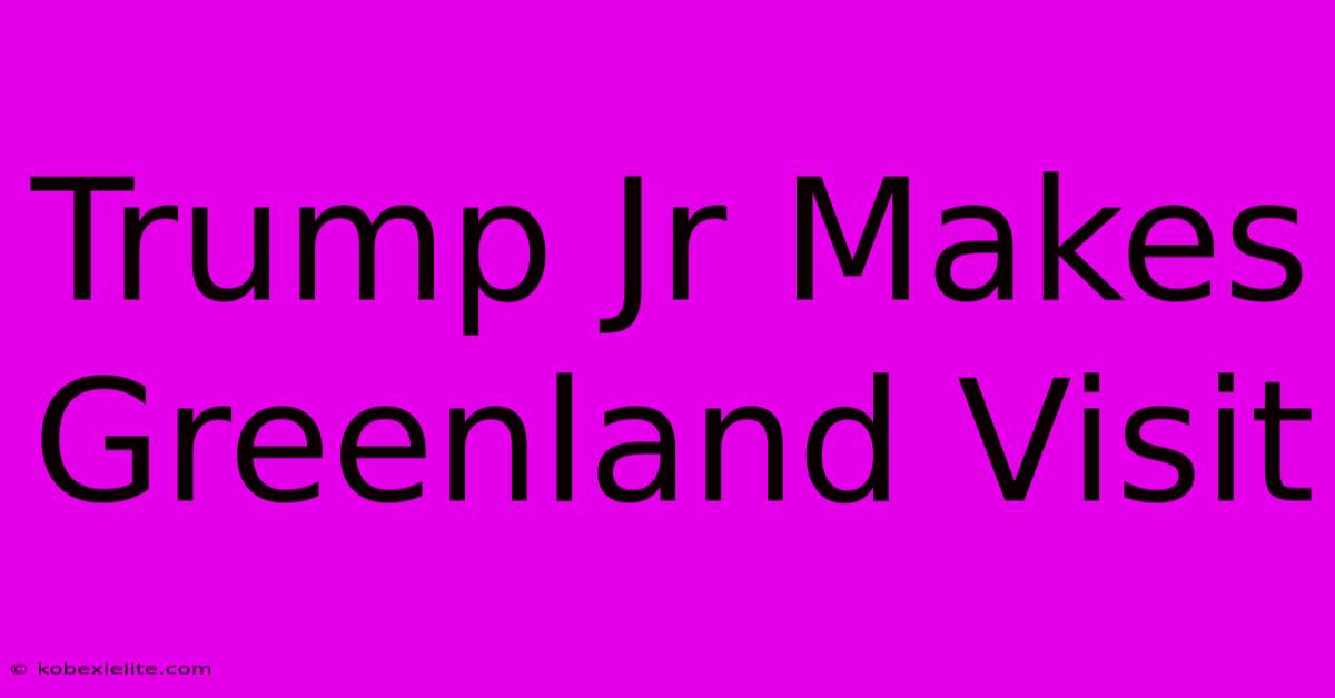 Trump Jr Makes Greenland Visit