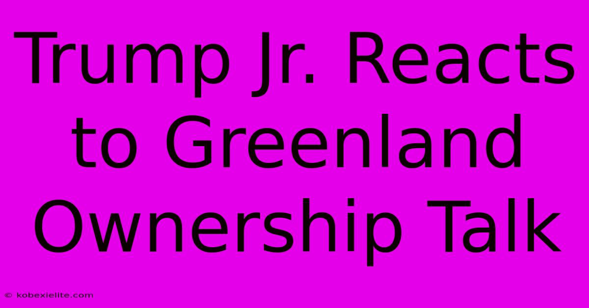 Trump Jr. Reacts To Greenland Ownership Talk