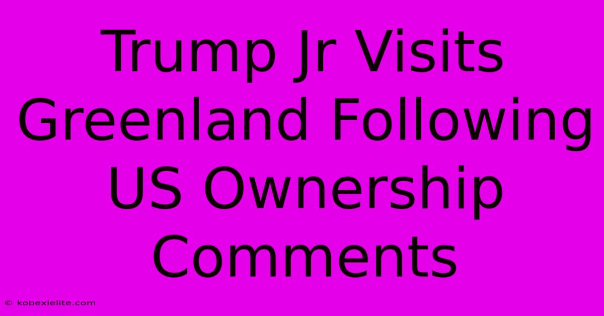 Trump Jr Visits Greenland Following US Ownership Comments