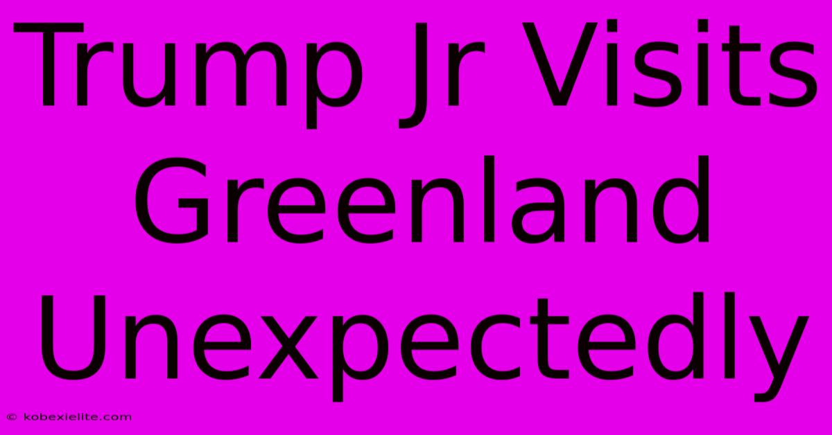 Trump Jr Visits Greenland Unexpectedly