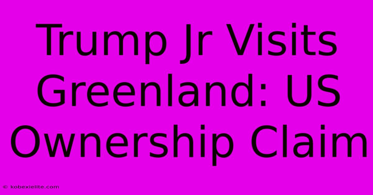 Trump Jr Visits Greenland: US Ownership Claim