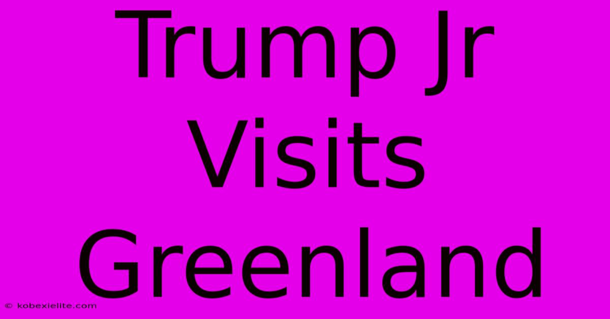 Trump Jr Visits Greenland