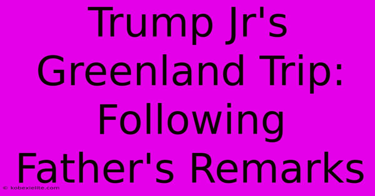 Trump Jr's Greenland Trip: Following Father's Remarks